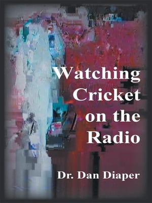 Watching Cricket on the Radio【電子書籍】[ Dr Dan Diaper ]