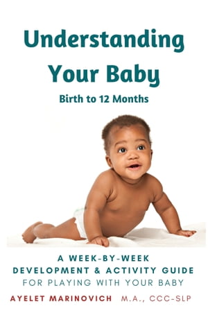 Understanding Your Baby A Week-By-Week Development &Activity Guide For Playing With Your Baby From Birth to 12 MonthsŻҽҡ