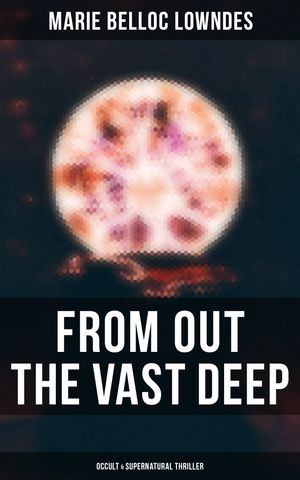 ŷKoboŻҽҥȥ㤨From Out the Vast Deep: Occult & Supernatural Thriller Supernatural ThrillerŻҽҡ[ Marie Belloc Lowndes ]פβǤʤ300ߤˤʤޤ