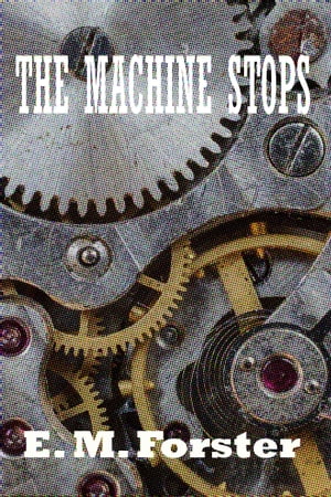 The Machine Stops【電子書籍】[ E. M. Forst