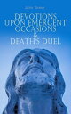 Devotions Upon Emergent Occasions Death 039 s Duel Holy Rites and Sermons on Death and Rebirth【電子書籍】 John Donne