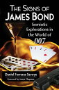 The Signs of James Bond Semiotic Explorations in the World of 007【電子書籍】 Daniel Ferreras Savoye