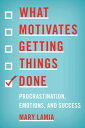 What Motivates Getting Things Done Procrastination, Emotions, and Success【電子書籍】 Mary Lamia