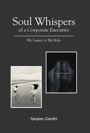 Soul Whispers of a Corporate Executive My Legacy to My Kids【電子書籍】[ Sanjeev Gandhi ]
