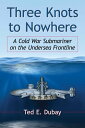 Three Knots to Nowhere A Cold War Submariner on 