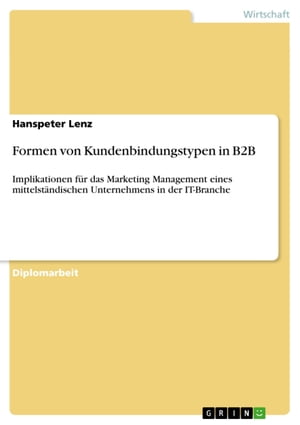 Formen von Kundenbindungstypen in B2B Implikationen f?r das Marketing Management eines mittelst?ndischen Unternehmens in der IT-Branche