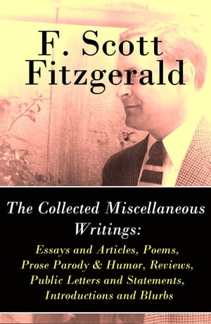 The Collected Miscellaneous Writings Essays and Articles + Poems + Prose Parody & Humor + Reviews + Public Letters and Statements + Introductions and Blurbs