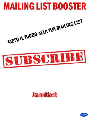 Mailing List Booster Metti il Turbo alla Tua Mailing List【電子書籍】[ Alessandro Delvecchio ]