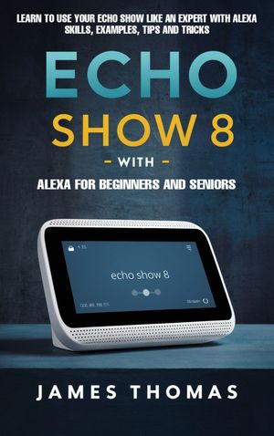 Echo Show 8 With Alexa for Beginners and Seniors