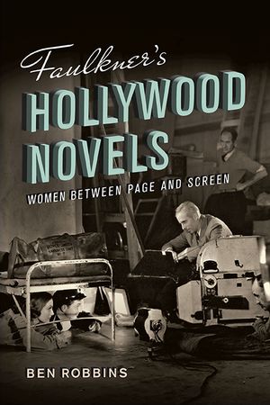 Faulkner's Hollywood Novels Women between Page and Screen【電子書籍】[ Ben Robbins ]