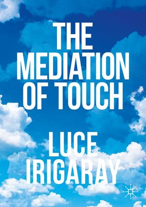 The Mediation of Touch【電子書籍】[ Luce Irigaray ]