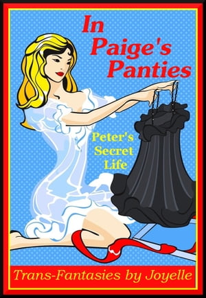 In Paige's Panties: Peter's secret life【電子書籍】[ Joyelle ]