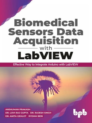 Biomedical Sensors Data Acquisition with LabVIEW: Effective Way to Integrate Arduino with LabView【電子書籍】[ Anshuman Prakash ]