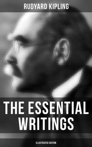 The Essential Writings of Rudyard Kipling (Illustrated Edition)