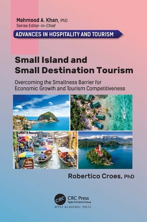 Small Island and Small Destination Tourism Overcoming the Smallness Barrier for Economic Growth and Tourism Competitiveness【電子書籍】 Robertico Croes