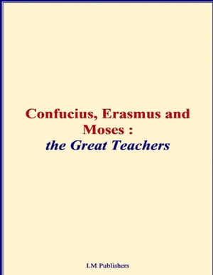 Confucius, Erasmus and Moses - The Great Teacher