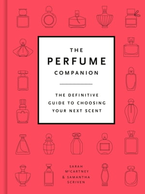 The Perfume Companion The Definitive Guide to Choosing Your Next Scent【電子書籍】[ Sarah McCartney ]