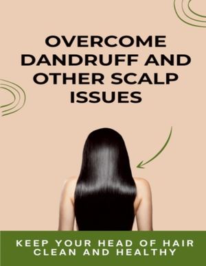 Overcome Dandruff And Other Scalp Issues Keep Your Head Of Hair Clean And Healthy【電子書籍】[ J..