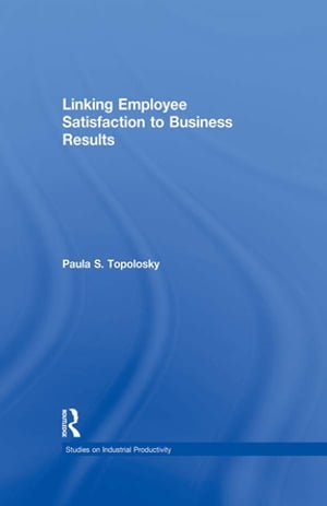 Linking Employee Satisfaction to Business ResultsŻҽҡ[ Paula S. Topolosky ]