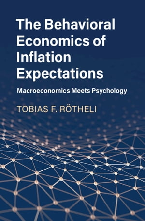 The Behavioral Economics of Inflation Expectations Macroeconomics Meets Psychology【電子書籍】 Tobias F. R theli