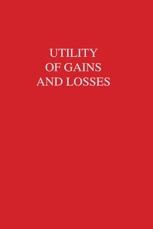 Utility of Gains and Losses Measurement-Theoretical and Experimental Approaches【電子書籍】 R. Duncan Luce
