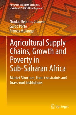 Agricultural Supply Chains, Growth and Poverty in Sub-Saharan Africa Market Structure, Farm Constraints and Grass-root Institutions