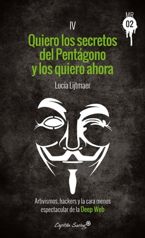 Quiero los secretos del Pent?gono y los quiero ahora Artivismos, hackers y la cara menos espectacular de la Deep WebŻҽҡ[ Luc?a Lijtmaer ]