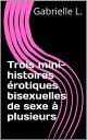 Trois mini-histoires ?rotiques bisexuelles de sexe ? plusieurs