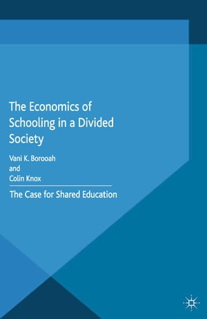 The Economics of Schooling in a Divided Society The Case for Shared Education【電子書籍】 V. Borooah