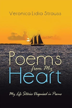 Poems from My Heart My Life Stories Disguised in Poems【電子書籍】[ Veronica Lidia Strauss ]