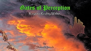 Gates of Perception - Keys to Reality Within Gates of Perception, 1【電子書籍】 Shakeel Qureshi