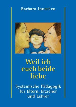 Weil ich euch beide liebe Systemische P?dagogik f?r Eltern, Erzieher und Lehrer【電子書籍】[ Barbara Innecken ]