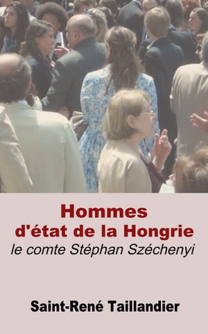 Hommes d’?tat de la Hongrie : le comte St?phan Sz?chenyi - Partie I & II