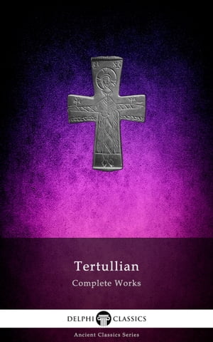 Delphi Complete Works of Tertullian (Illustrated)