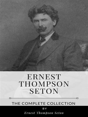 Ernest Thompson Seton – The Complete Collection