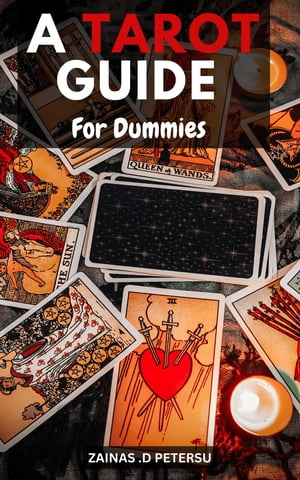 A Tarot Guide For Dummies A Comprehensive Introduction to Reading and Understanding the Tarot | Your Essential Resource for Learning the Art of Tarot Reading and Interpretation【電子書籍】[ Zainas .D Petersu ]