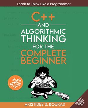 C++ and Algorithmic Thinking for the Complete Beginner Learn to think like a programmer by mastering C++ and foundational algorithms from scratch.【電子書籍】[ Aristides Bouras ]