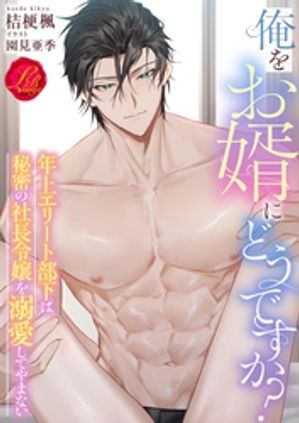 俺をお婿にどうですか？　〜年上エリート部下は秘密の社長令嬢を溺愛してやまない〜【電子書籍】[ 桔梗楓 ]