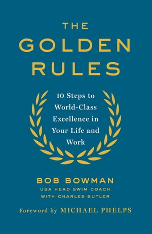 The Golden Rules 10 Steps to World-Class Excellence in Your Life and Work【電子書籍】[ Bob Bowman ]