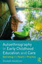 Autoethnography in Early Childhood Education and Care Narrating the Heart of Pra...