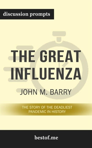 Summary: “The Great Influenza: The Story of the Deadliest Pandemic in History" by John M. Barry - Discussion Prompts