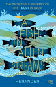 A Fish in Alien Streams The Incredible Journey of the Trout in India【電子書籍】 Herjinder Singh Sahni