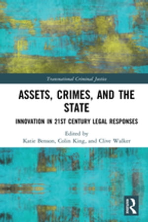 Assets, Crimes and the State Innovation in 21st Century Legal Responses