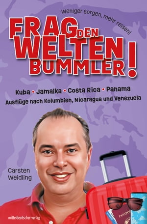 Frag den Weltenbummler! Kuba, Jamaika, Costa Rica, Panama und Ausflüge nach Kolumbien, Nicaragua und Venezuela