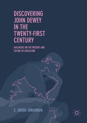 Discovering John Dewey in the Twenty-First Century Dialogues on the Present and ...