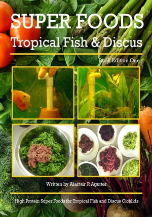 Super Foods Tropical Fish and Discus Book【電子書籍】 Alastair R Agutter