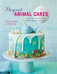 Magical Animal Cakes 45 bakes for unicorns, sloths, llamas and other cute critters【電子書籍】[ Author Angela Romeo, Annie ]