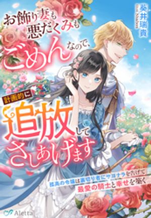 お飾り妻も悪だくみもごめんなので、計画的に追放してさしあげます〜孤高の令嬢は裏切り者にサヨナラを告げて最愛の騎士と幸せを築く〜