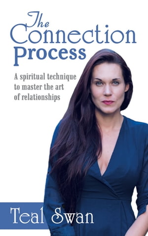 The Connection Process A Spiritual Technique to Master the Art of Relationships【電子書籍】[ Teal Swan ]