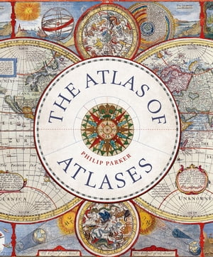 The Atlas of Atlases Exploring the most important atlases in history and the cartographers who made them【電子書籍】[ Philip Parker ]